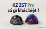 So sánh chi tiết KZ ZST và KZ ZST PRO