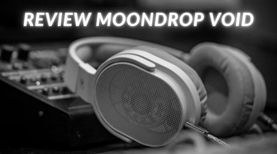 Đánh giá tai nghe Moondrop Void: Bước tiến đầu tiên của “Trăng Rơi” ở lĩnh vực tai nghe fullsize