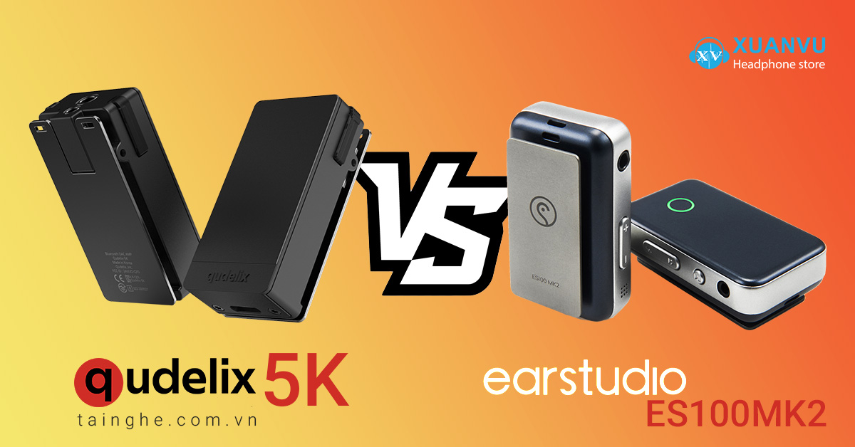 So sánh Qudelix 5K vs EarStudio ES100MK2 : Vượt trội hoàn toàn