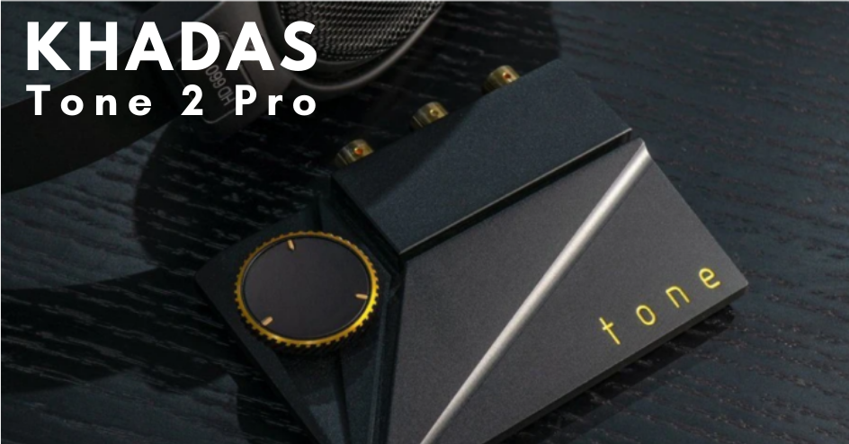 Đánh giá Khadas Tone2 Pro: Sang trọng và thanh lịch