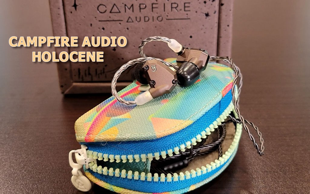 Đánh giá Campfire Audio Holocene: Dành cho những người chơi yêu dải trung tinh tế chi tiết