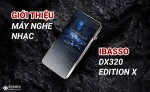 Khẳng định đẳng cấp audiophile với iBasso DX320 Edition X phiên bản đặc biệt