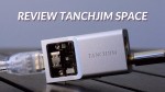 Đánh giá DAC/AMP Tanchjim Space: Thiết kế lộ mạch, sử dụng chip kép