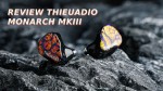 Đánh giá tai nghe ThieAudio Monarch MKIII: Huyền thoại Monarch MKII đã có người kế nhiệm