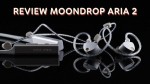Đánh giá tai nghe Moondrop Aria 2: Thay đổi nhỏ trong thiết kế và chất âm, phụ kiện cực ngon