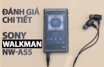 Đánh giá chi tiết máy nghe nhạc SONY Walkman NW-A55