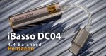 Đánh giá iBasso DC04 : DAC/AMP Type-C Balanced 4.4mm khoẻ khoắn, giàu nhạc tính