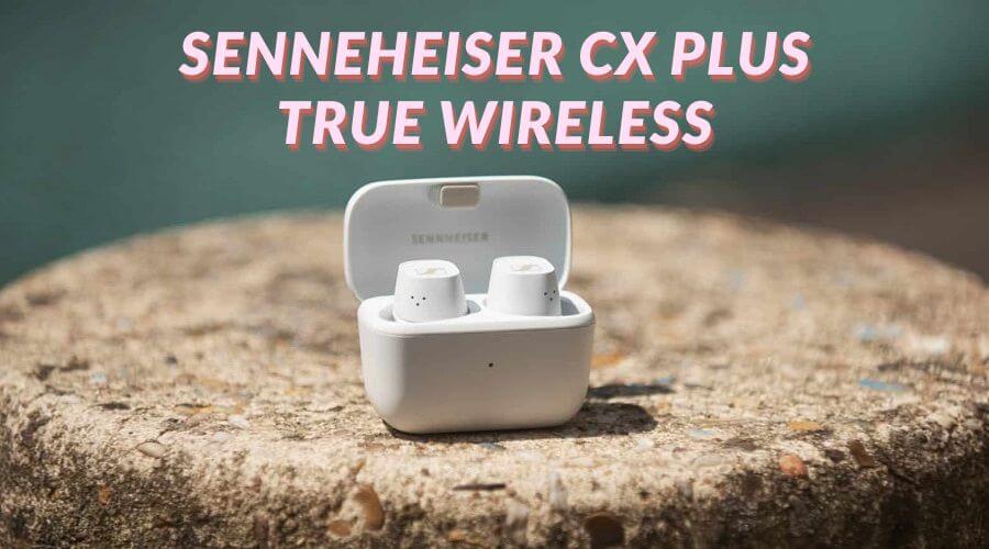 Đánh giá tai nghe Sennheiser CX Plus True Wireless: Đã có ANC, kết nối bluetooth nhạy bén hơn