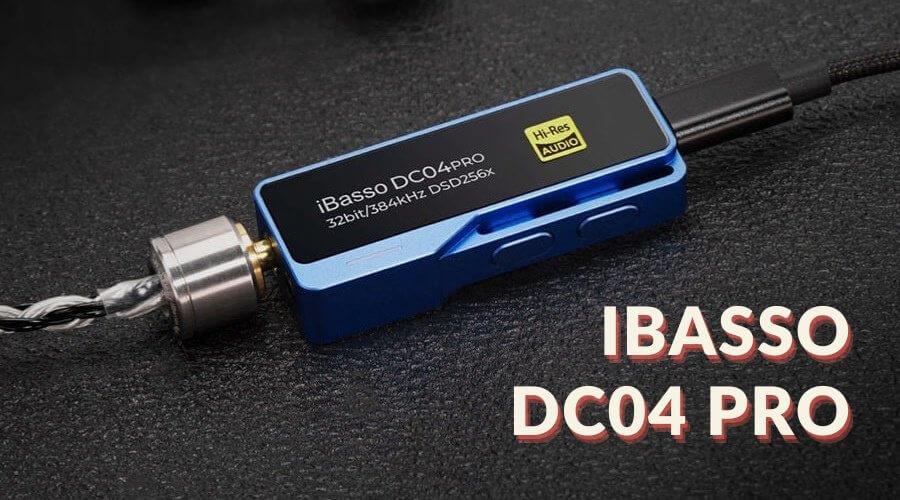 Đánh giá DAC/AMP iBasso DC04 Pro: Bổ sung thêm cổng Bal, công suất kéo khỏe hơn