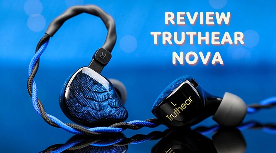 Đánh giá tai nghe Truthear Nova: Một phiên bản đẹp hơn của Hexa và Zero
