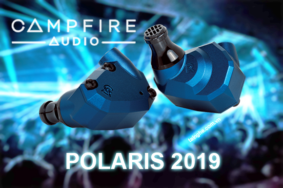 Đánh giá Campfire Polaris 2019 : Tai nghe vàng trong làng nhạc quẩy