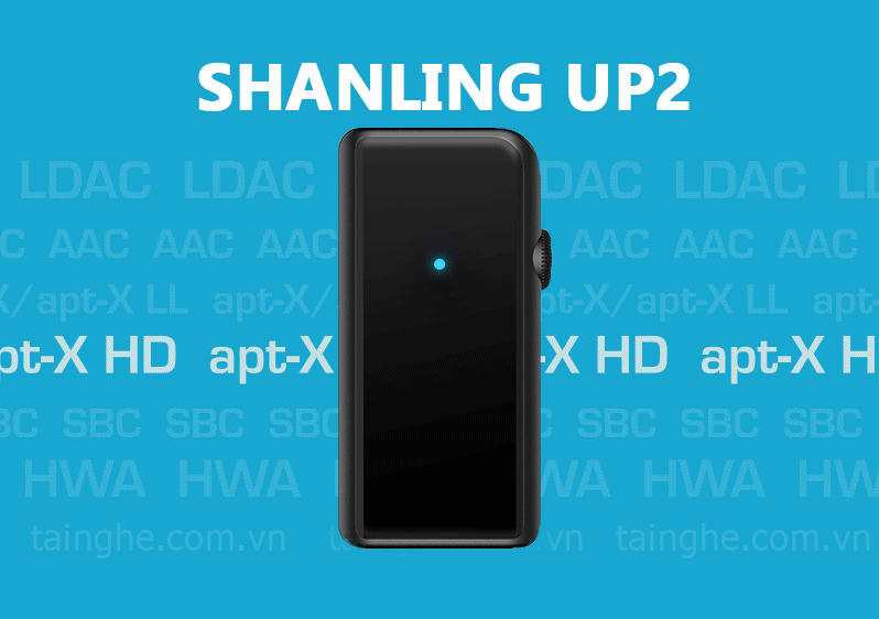 Đánh giá Shanling UP2 : Bluetooth DAC/AMP mạnh nhất dưới 2 triệu đồng