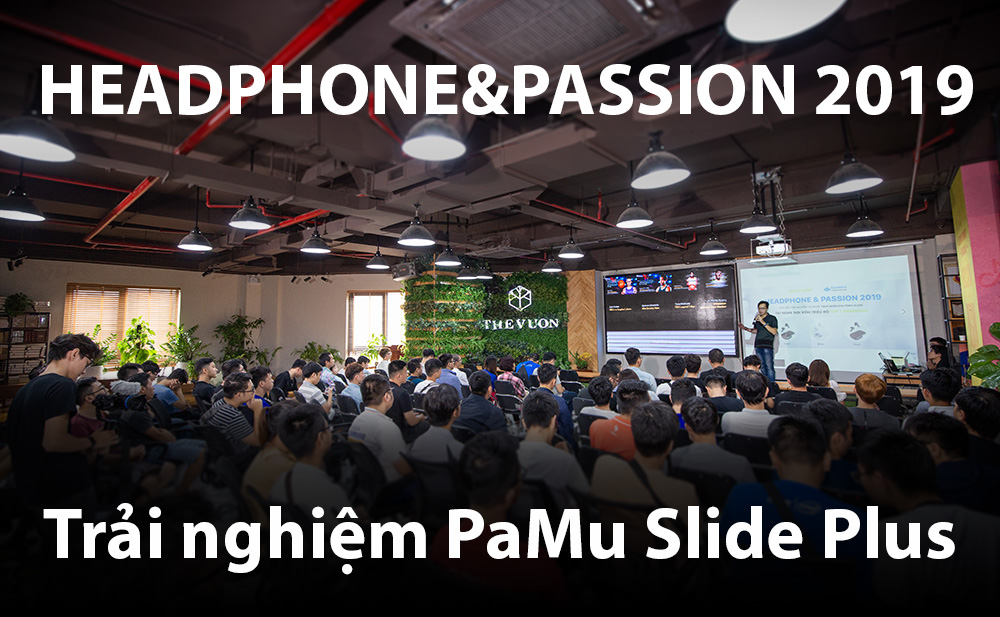 Ấn tượng Headphone&Passion 2019 - Trải nghiệm Pamu Slide Plus : hứng khởi, sôi động và đầy lý thú