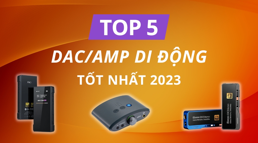 Top 5 mẫu DAC/AMP di động tầm trung tốt nhất 2023