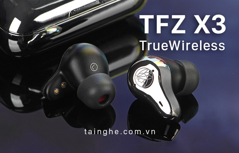 Đánh giá TFZ X3 : Chuẩn mực mới của tai nghe True Wireless tầm trung