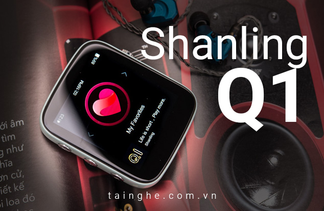 Đánh giá Shanling Q1 : Máy nghe nhạc cực phẩm tầm giá 2 triệu đồng