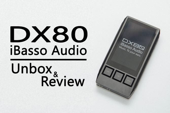 Đánh giá mở hộp máy nghe nhạc cao cấp mới nhất từ iBasso: DX80
